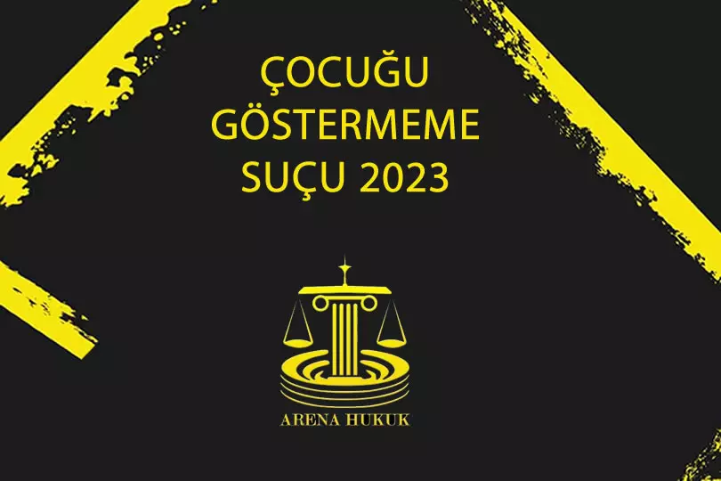 Çocuğu göstermeme suçu 2023
