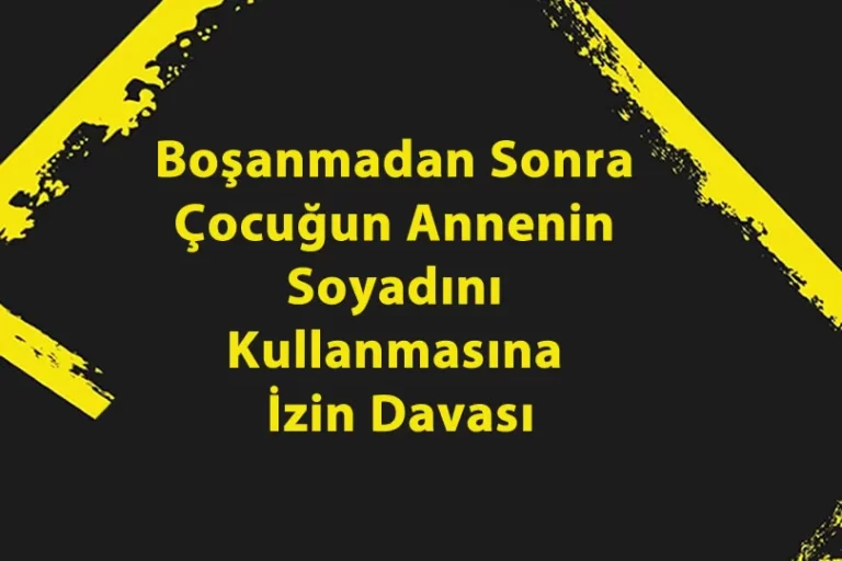 Boşanmadan Sonra Çocuğun Annenin Soyadını Kullanmasına İzin Davası