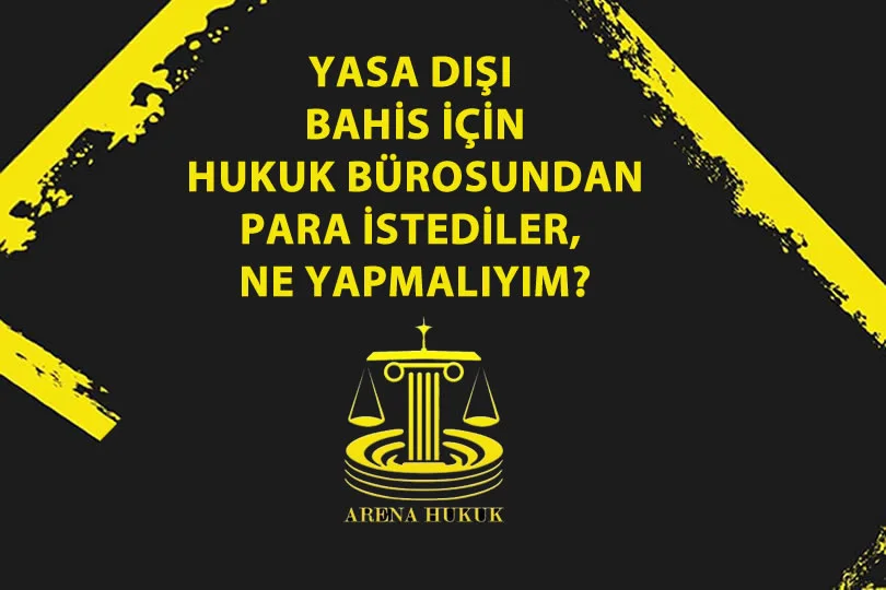 Yasa Dışı Bahis İçin Hukuk Bürosundan Para İstediler, Ne Yapmalıyım