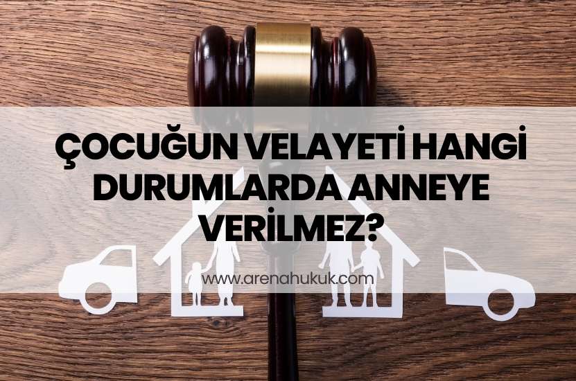 Çocuğun Velayeti Hangi Durumlarda Anneye Verilmez?