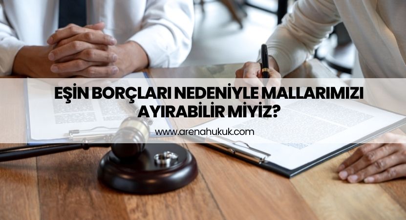 Eşin Borçları Nedeniyle Mallarımızı Ayırabilir miyiz