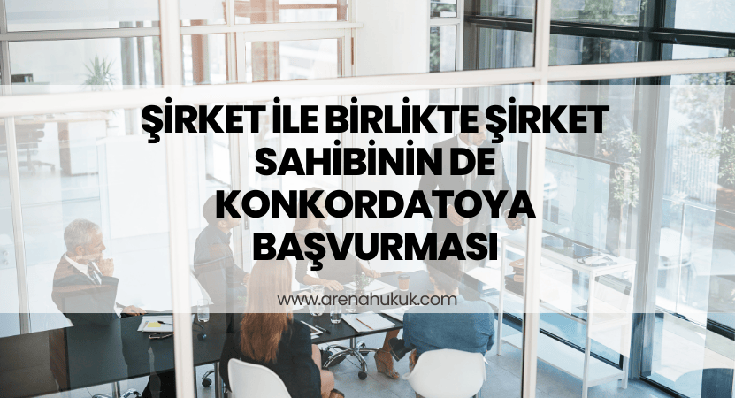 Şirket ile Birlikte Şirket Sahibinin de Konkordatoya Başvurması