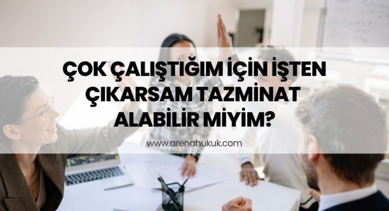 Çok Çalıştığım İçin İşten Çıkarsam Tazminat Alabilir miyim