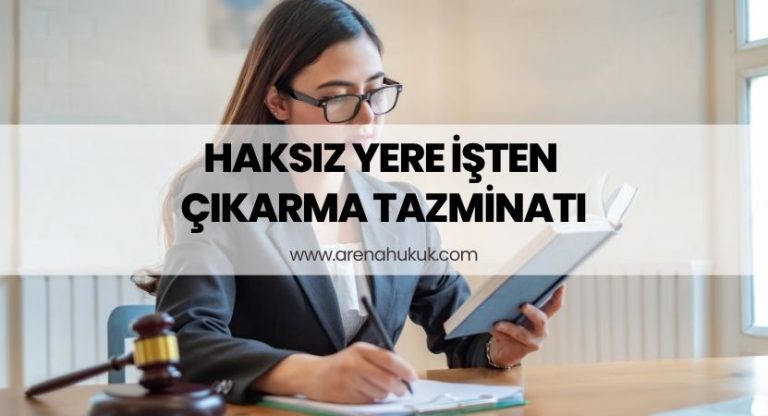 Haksız Yere İşten Çıkarma Tazminatı