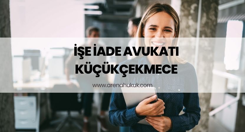 İşe İade Avukatı Küçükçekmece