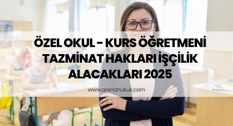 Özel Okul - Kurs Öğretmeni Tazminat Hakları İşçilik Alacakları 2025