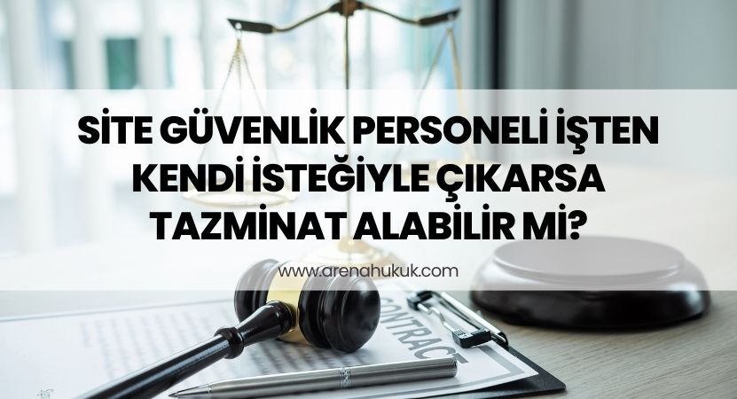 Site Güvenlik Personeli İşten Kendi İsteğiyle Çıkarsa Tazminat Alabilir mi?
