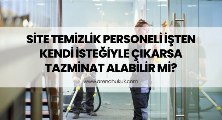 Site Temizlik Personeli İşten Kendi İsteğiyle Çıkarsa Tazminat Alabilir mi