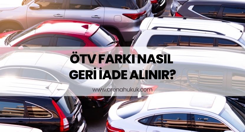 ÖTV Farkı Nasıl Geri İade Alınır