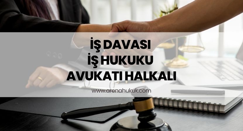 İş Davası İş Hukuku Avukatı Halkalı