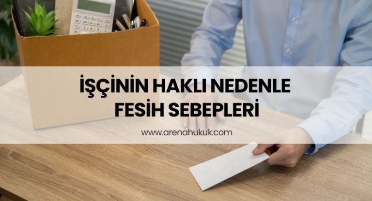 Haklı Fesih Nedenleri | İşçinin Haklı Nedenle Fesih Sebepleri