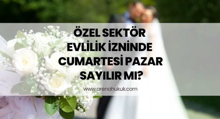 Özel Sektör Evlilik İzninde Cumartesi Pazar Sayılır Mı