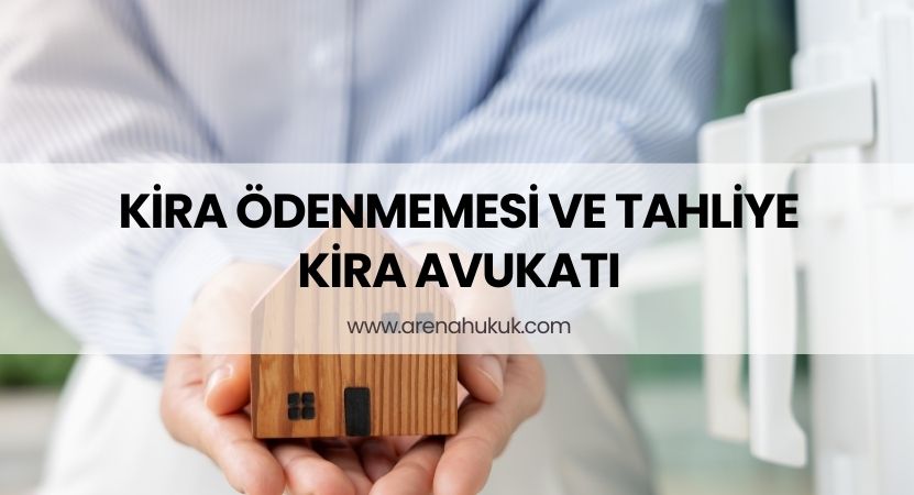 Kira Ödenmemesi ve Tahliye – Kira Avukatı