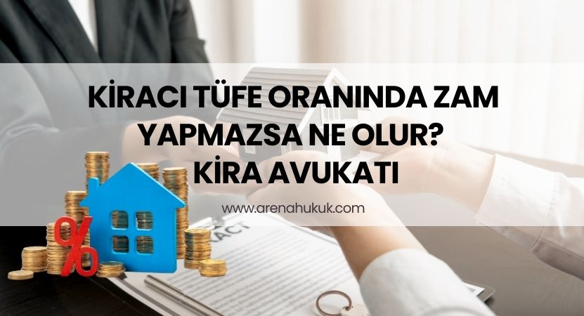 Kiracı TÜFE Oranında Zam Yapmazsa Ne Olur? - Kira Avukatı